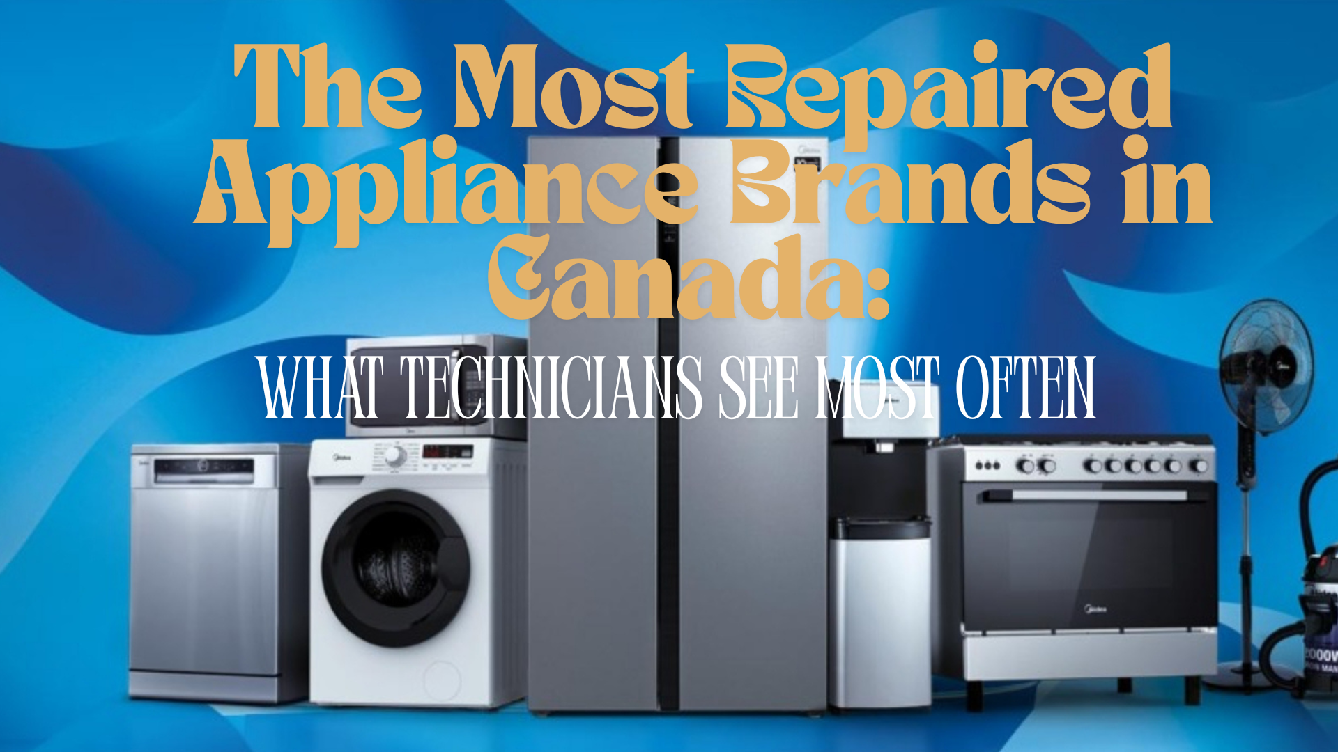 The Most Repaired Appliance Brands in Canada: What Technicians See Most Often