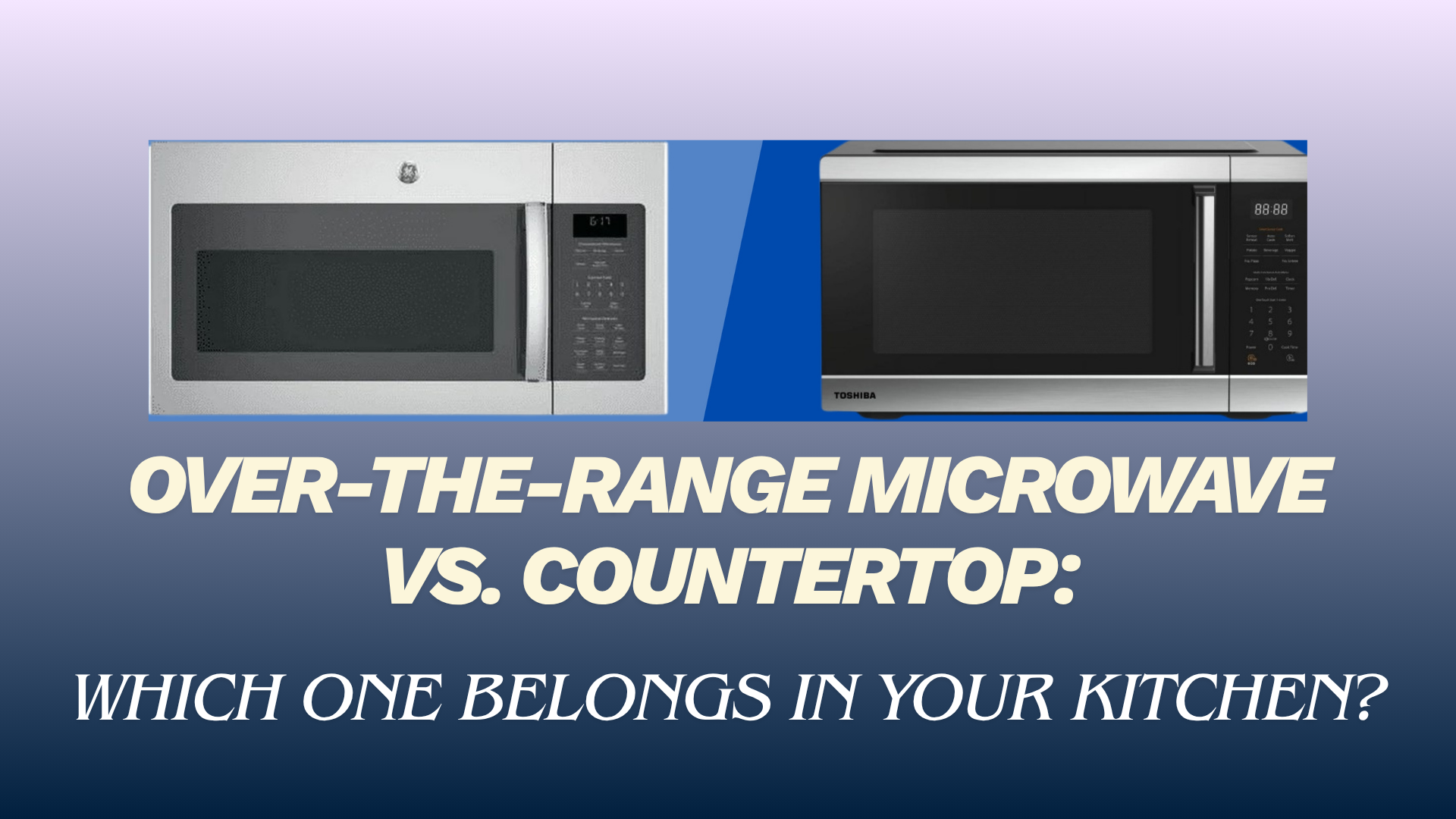 Over-the-Range Microwave vs. Countertop: Which One Belongs in Your Kitchen?