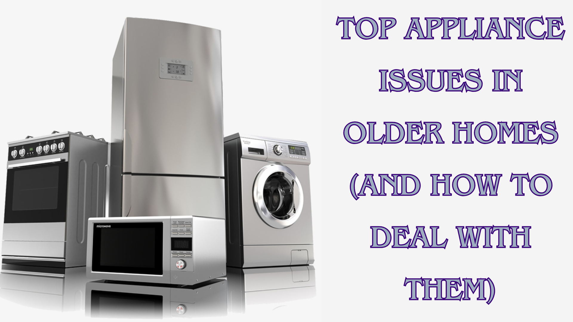Top Appliance Issues in Older Homes (and How to Deal with Them)