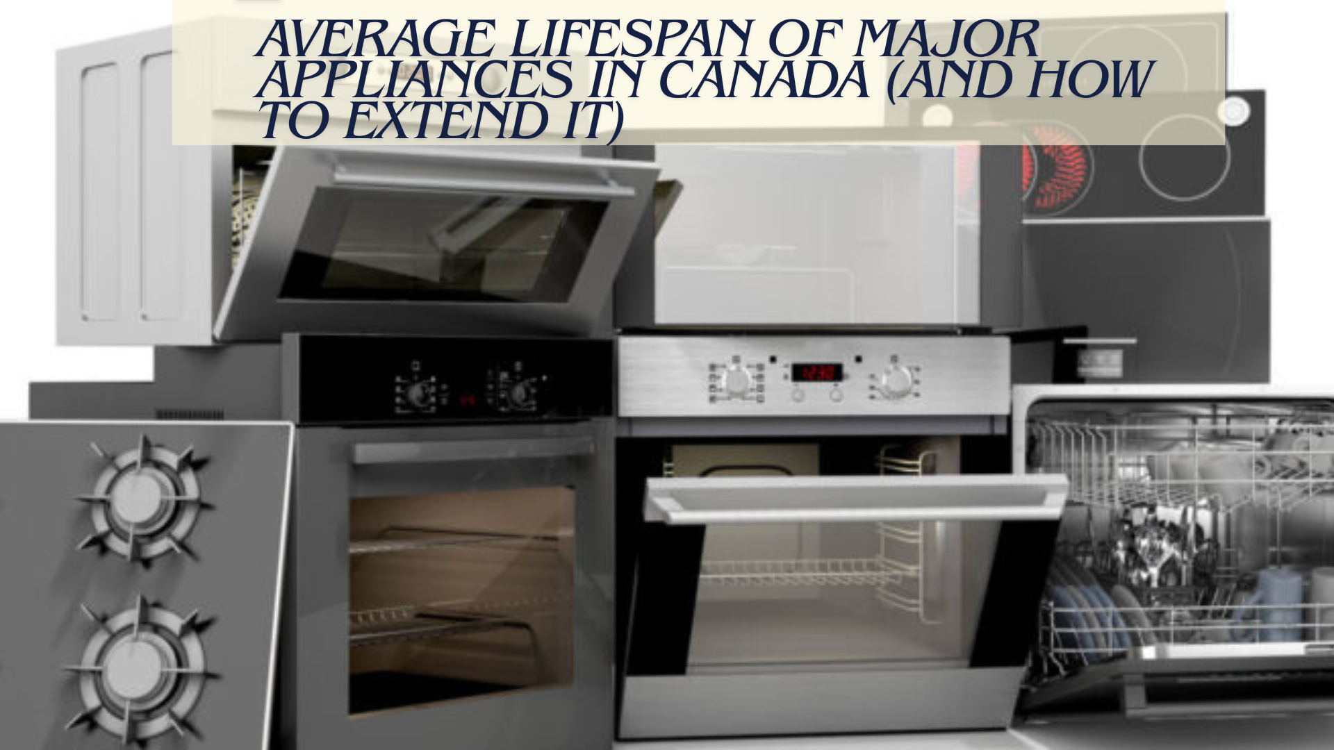 Average Lifespan of Major Appliances in Canada (and how to extend it)