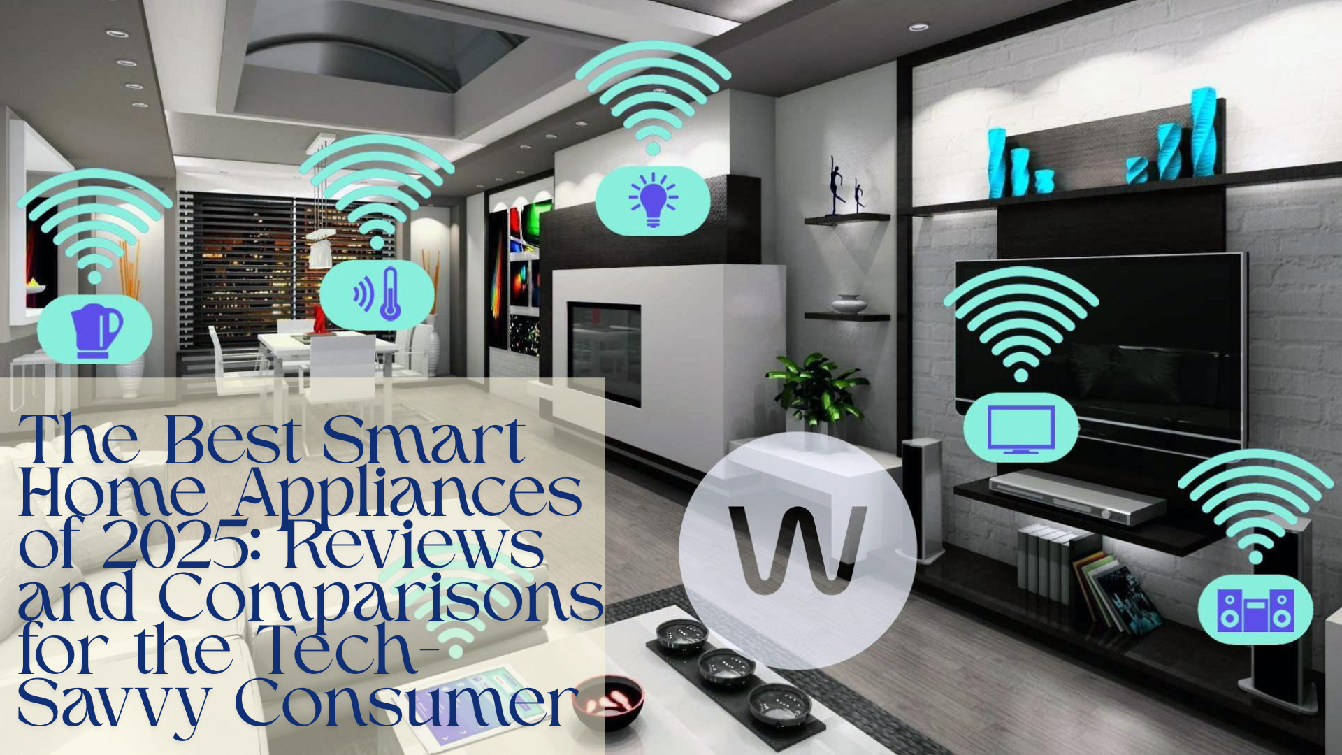 The Best Smart Home Appliances of 2025: Reviews and Comparisons for the Tech-Savvy Consumer