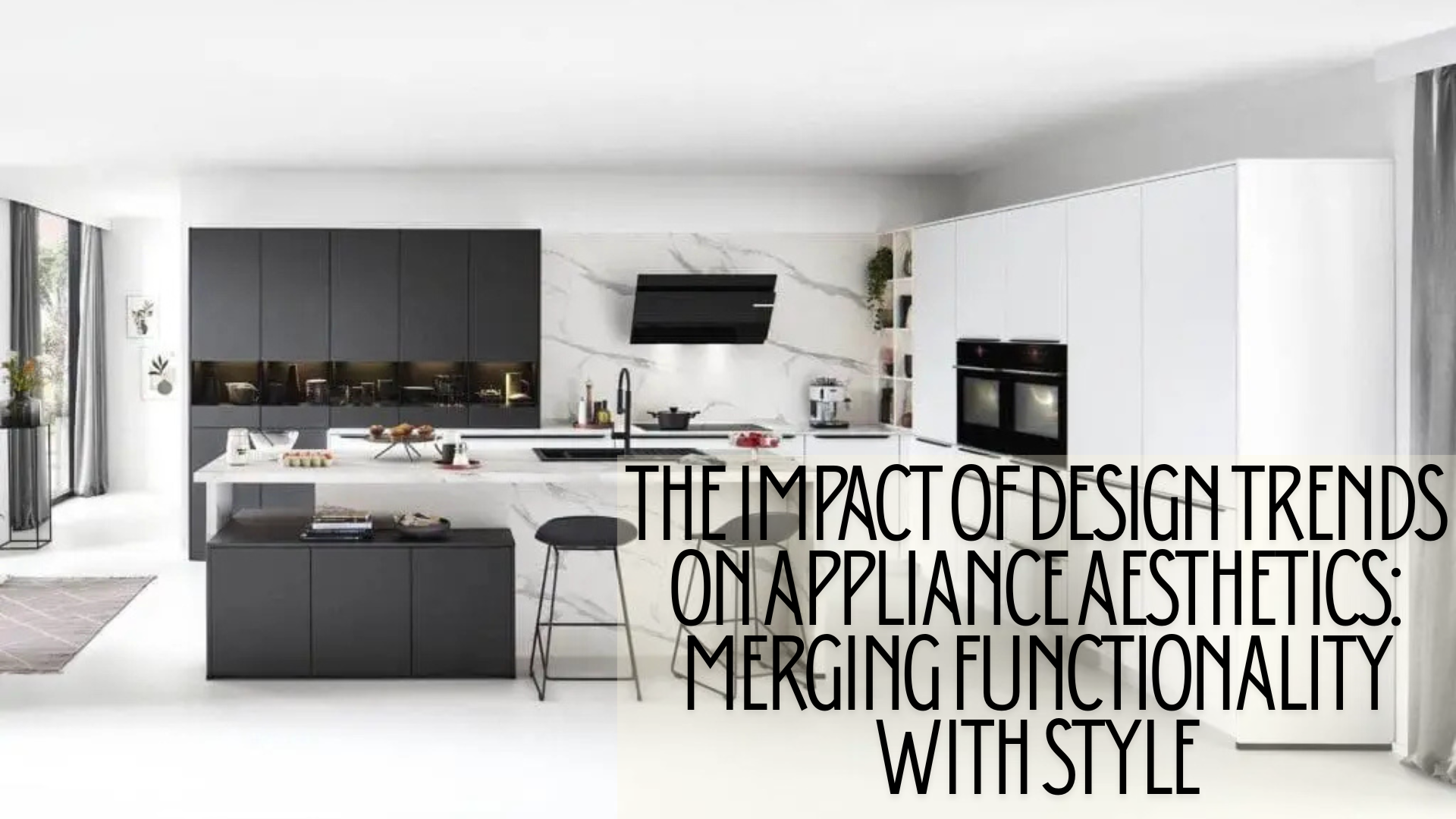 The Impact of Design Trends on Appliance Aesthetics: Merging Functionality with Style