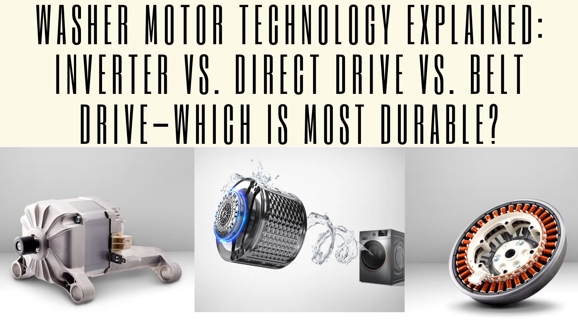 Washer Motor Technology Explained: Inverter vs. Direct Drive vs. Belt Drive—Which Is Most Durable?
