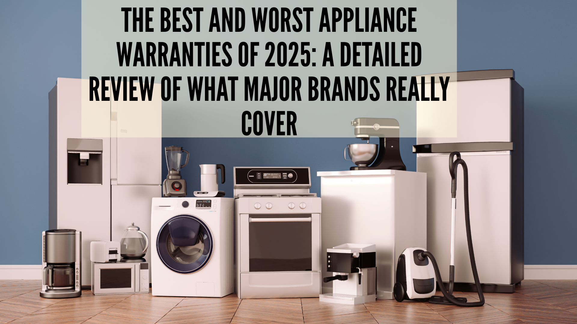 The Best and Worst Appliance Warranties of 2025: A Detailed Review of What Major Brands Really Cover