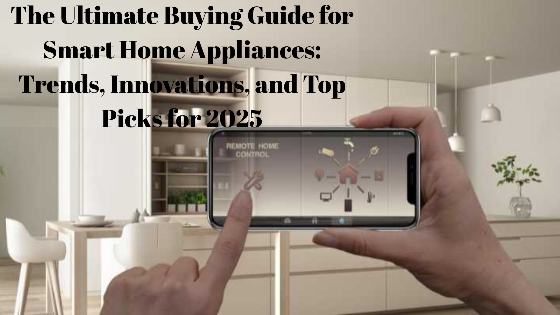 The Ultimate Buying Guide for Smart Home Appliances: Trends, Innovations, and Top Picks for 2025