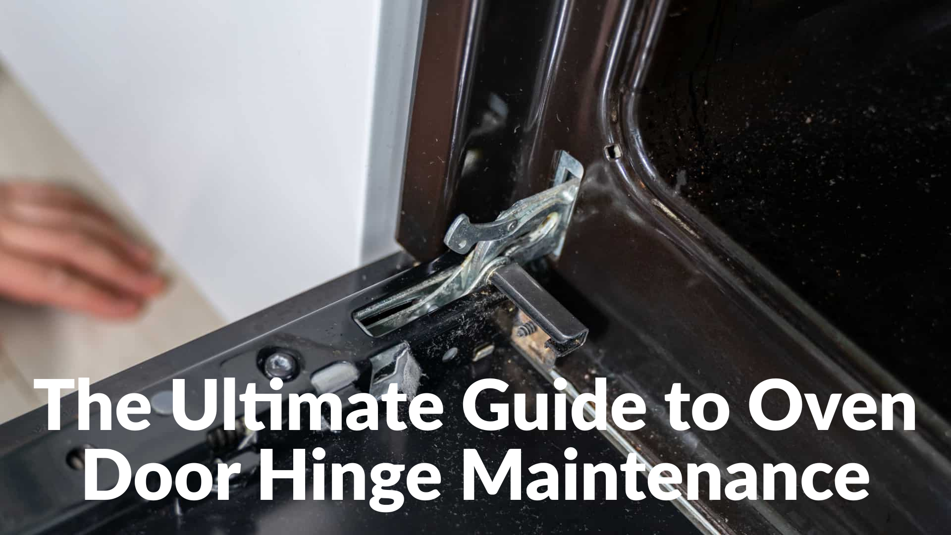 The Ultimate Guide to Oven Door Hinge Maintenance